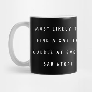 Most likely to find a cat to cuddle at every bar stop! Mug